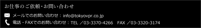 お仕事のご依頼・お問い合わせ メールでのお問い合わせ:info@tokyovpr.co.jp 電話・FAXでのお問い合わせ:TEL /03-3370-4266 FAX /03-3320-3174